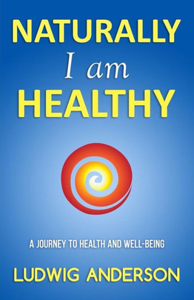 Naturally I am healthy: A journey to health and well-being
