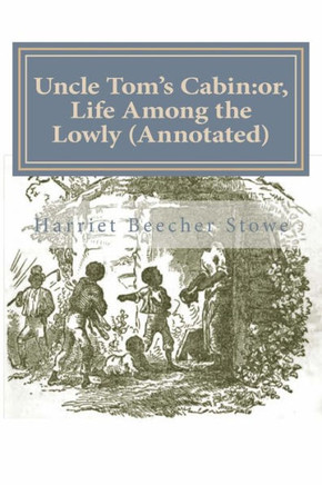 Uncle Tom's Cabin: or, Life Among the Lowly (Annotated)