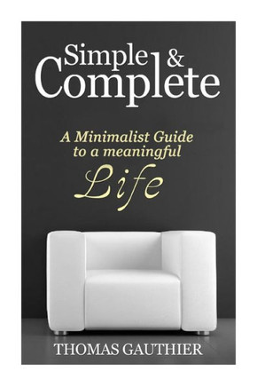 Simple & Complete: A Minimalist Guide to A Meaningful Life