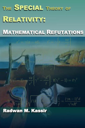 The Special Theory of Relativity: Mathematical Refutations : 9781500779528