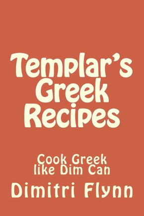Templar's Greek Recipes: cook Greek like Dim can cook Greek