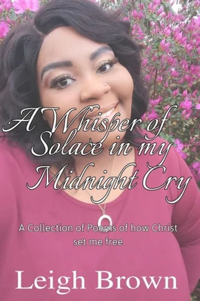 A Whisper of Solace in My Midnight's Cry: A Collection of Poems of How Christ Set Me Free