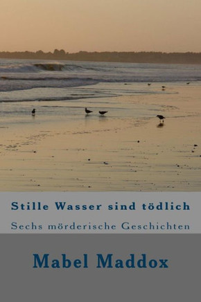 Stille Wasser sind toedlich: Sechs moerderische Geschichten