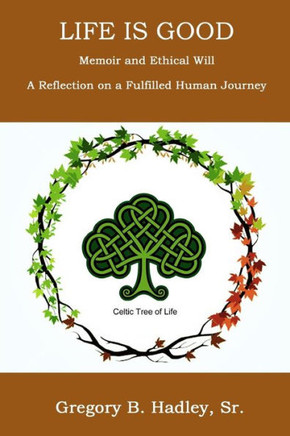 ""Life is Good"" - Memoir and Ethical Will: Reflection on a fulfilling human journey