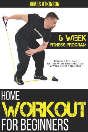 Home Workout For Beginners: 6-Week Fitness Program with Fat Burning Workouts for Long-term Weight Loss