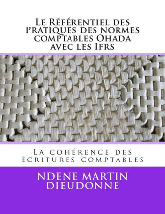 Le Referentiel Des Pratiques Des Normes Comptables Ohada Avec Les Ifrs: La Coherence Des Ecritures Comptables