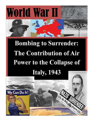Bombing to Surrender: The Contribution of Air Power to the Collapse of Italy, 1943