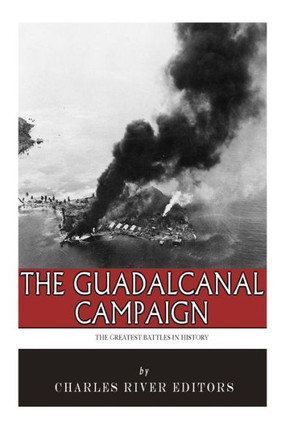 The Greatest Battles in History: The Guadalcanal Campaign