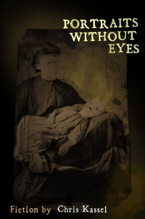 Portraits Without Eyes: Fiction by Chris Kassel
