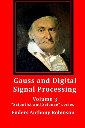 Gauss and Digital Signal Processing: Volume 3 ""Scientist and Science"" series
