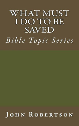 What Must I Do to be Saved: Bible Topic Series