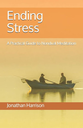 Ending Stress: A Practical Guide to Nondual Meditation