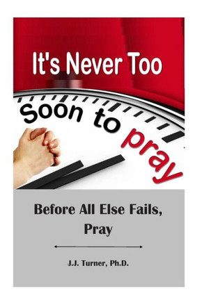 It's Never Too Soon To Pray: Before All Else Fails, Pray