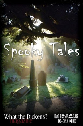 Spooky Tales: A What the Dickens? Magazine/Miracle eZine Collection