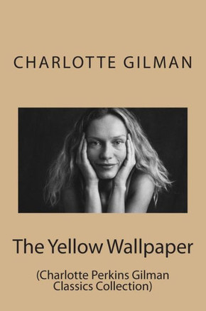 The Yellow Wallpaper: (Charlotte Perkins Gilman Classics Collection)