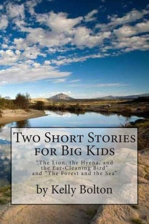 Two Short Stories for Big Kids: ""The Forest and the Sea"" and ""The Lion, the Hyena, and the Ear-Cleaning Bird""
