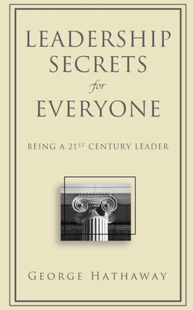 Leadership Secrets for Everyone: Being a 21st Century Leader