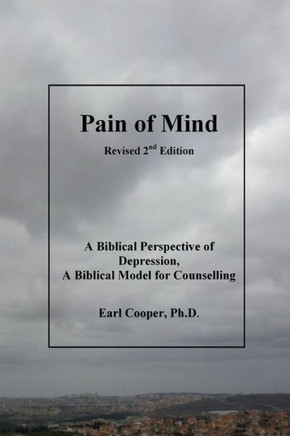 Pain of Mind: A Biblical Perspective of Depression. A Biblical Model for Counselling.