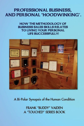 Professional Business and Personal Hoodwinking: How the ART of Simple Sales Skills Relates to Living Your Life Successfully