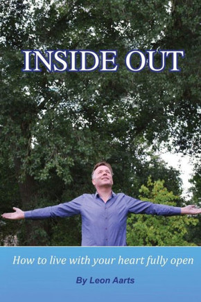Inside Out: How To Live With Your Heart Fully Open