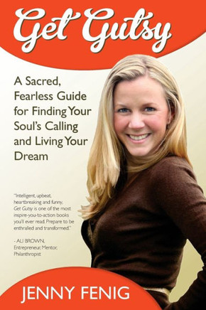 Get Gutsy: A Sacred, Fearless Guide for Finding Your Soul's Calling and Living Your Dream
