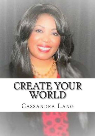 Create Your World: You Have The Power To Create Your World