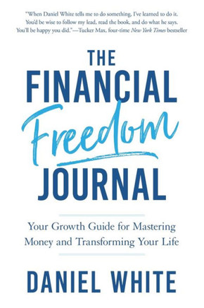 The Financial Freedom Journal: Your Growth Guide For Mastering Money And Transforming Your Life
