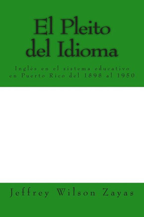 El Pleito del Idioma: Ingles en el sistema educativo en Puerto Rico del 1898 al 1950