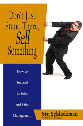 Don't Just Stand There, Sell Something: How to Succeed in Sales and Sales Management