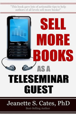 Sell More Books As A Teleseminar Guest: Marketing Your Book 60 Minutes At A Time
