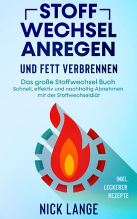 Stoffwechsel Anregen Und Fett Verbrennen: Das Gro??e Stoffwechsel Buch - Schnell, Effektiv Und Nachhaltig Abnehmen Mit Der Stoffwechseldi?Ñt Inkl. Leckerer Rezepte (German Edition)