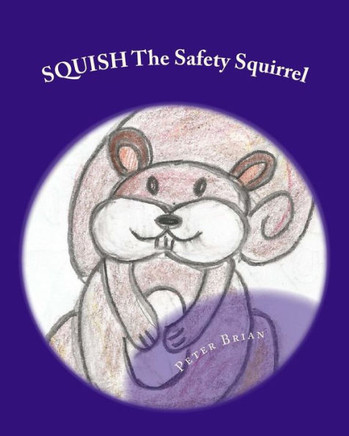 SQUISH The Safety Squirrel: A Cautionary Tail