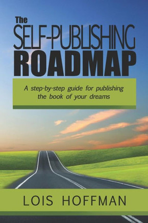 The Self-Publishing Roadmap: The step-by-step guide for publishing the book of your dreams