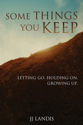 Some Things You Keep: Letting go. Holding on. Growing up.