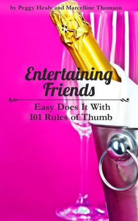 Entertaining Friends: Easy Does It with 101 Rules of Thumb
