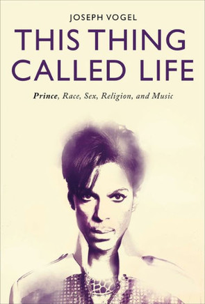 This Thing Called Life: Prince, Race, Sex, Religion, and Music : 9781501333989