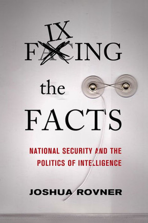 Fixing the Facts: National Security and the Politics of Intelligence