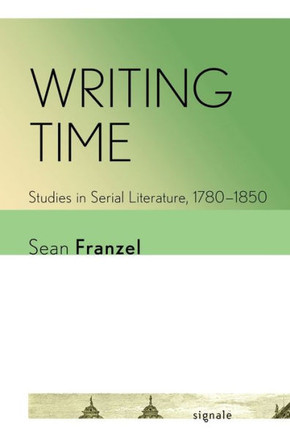 Writing Time: Studies in Serial Literature, 1780-1850 : 9781501772450
