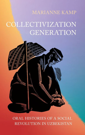 Collectivization Generation: Oral Histories of a Social Revolution in Uzbekistan : 9781501777998
