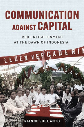 Communication Against Capital: Red Enlightenment at the Dawn of Indonesia : 9781501778667