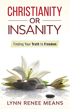 Christianity Or Insanity : Finding Your Truth to Freedom
