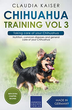 Chihuahua Training Vol 3 Â?? Taking Care Of Your Chihuahua: Nutrition, Common Diseases And General Care Of Your Chihuahua