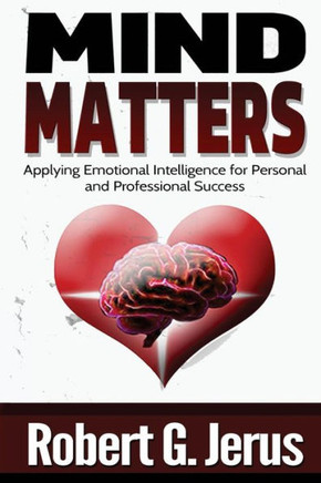 Mind Matters: Applying Emotional Intelligence for Personal and Professional Success