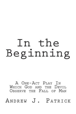 In the Beginning: A One-Act Play In Which God and the Devil Observe the Fall of Man