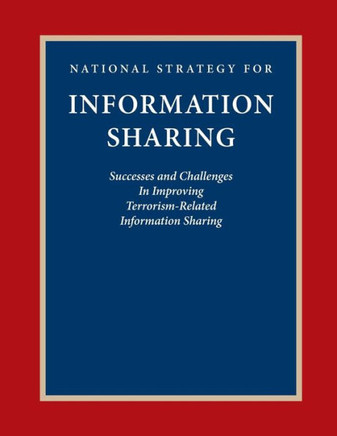 National Strategy for Information Sharing: Success and Challenges In Improving Terrorism-Related Information Sharing
