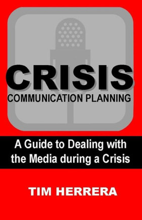 Crisis Communication Planning: A Guide to Dealing with the Media During a Crisis