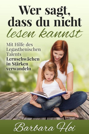 Wer sagt, dass Du nicht lesen kannst: Mit Hilfe des Legasthenischen Talents Lernschwechen in Sterken verwandeln
