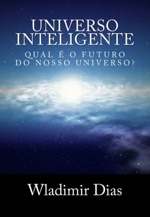 Universo Inteligente: Qual ??o futuro da vida dentro do universo?