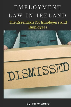 Employment Law In Ireland: The Essentials for Employers, Employees and HR Managers