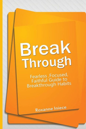 Break Through: Fearless, Focused, Faithful Guide to Breakthrough Habits